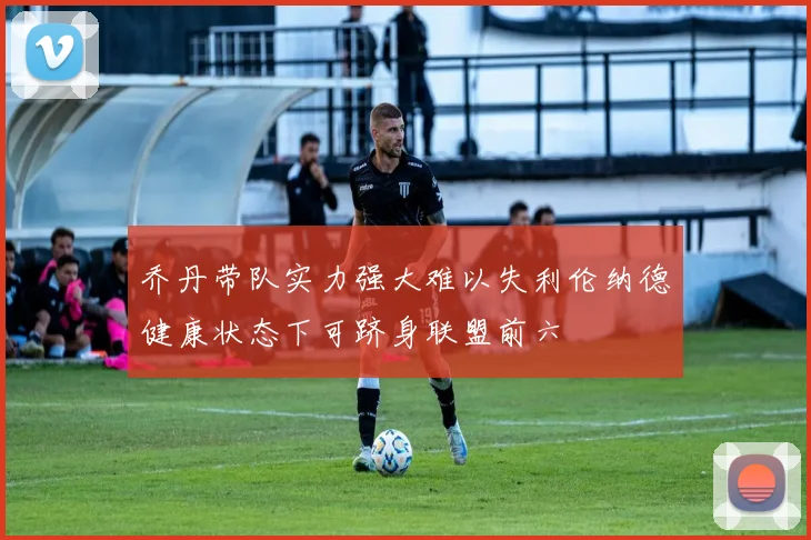 乔丹带队实力强大难以失利伦纳德健康状态下可跻身联盟前六