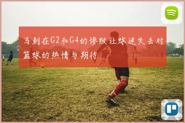 马刺在G2和G4的惨败让球迷失去对篮球的热情与期待