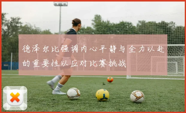 德泽尔比强调内心平静与全力以赴的重要性以应对比赛挑战